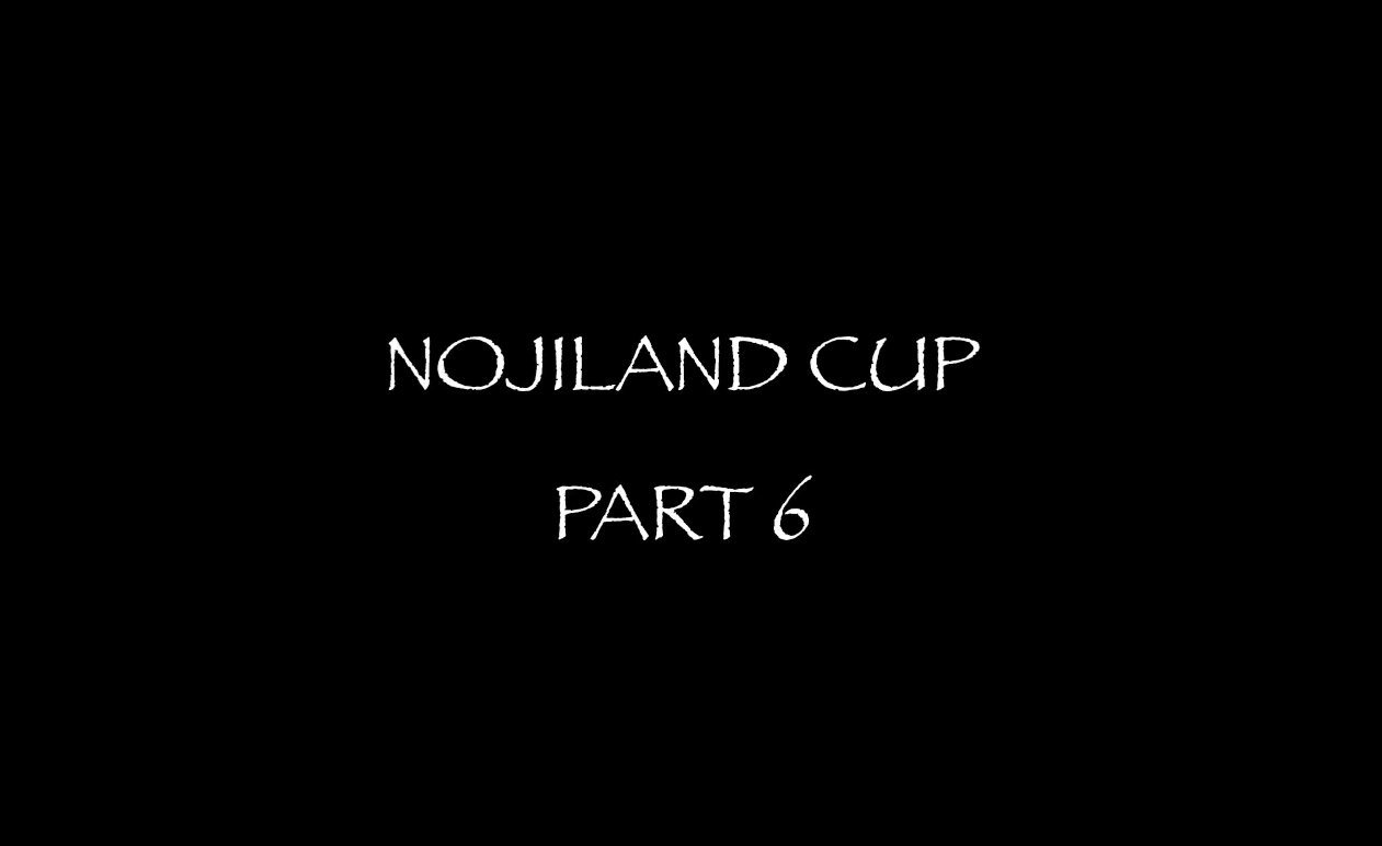 NOJILAND CUP PART6